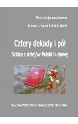 Cztery dekady i pół. Szkice z dziejów Polski Ludowej - Karol Józef Stryjski - Ebook - 978-83-65357-54-0