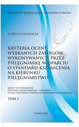 Kryterium oceny wybranych zabiegów wykonywanych przez pielęgniarkę w oparciu o standard kształcenia na kierunku pielęgniarstwo.  - Mariola Głowacka - Ebook - 978-83-61601-62-3