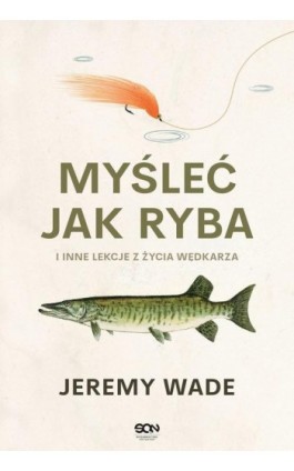 Myśleć jak ryba i inne lekcje z życia wędkarza - Jeremy Wade - Ebook - 978-83-8330-122-8