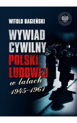 Wywiad cywilny Polski Ludowej w latach 1945–1961, t. 1-2 - Witold Bagieński - Ebook - 978-83-8376-845-8