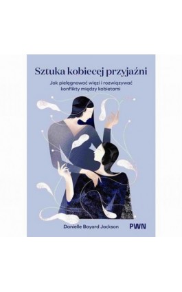 Sztuka kobiecej przyjaźni - Danielle Bayard Jackson - Ebook - 978-83-01-24907-6