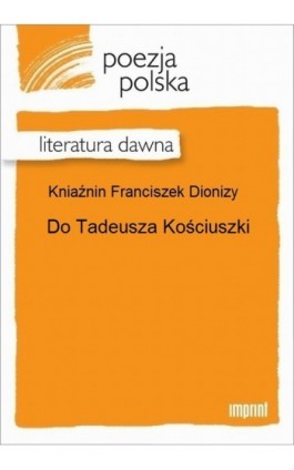 Do Tadeusza Kościuszki - Franciszek Dionizy Kniaźnin - Ebook - 978-83-270-2945-4