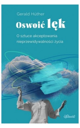Oswoić lęk. O sztuce akceptowania nieprzewidywalności życia - Gerald Huther - Ebook - 978-83-65532-85-5