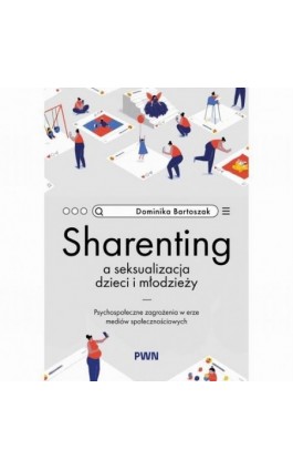 Sharenting a seksualizacja dzieci i młodzieży - Dominika Bartoszak - Ebook - 978-83-01-25021-8