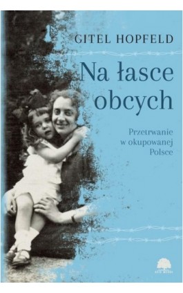 Na łasce obcych. Przetrwanie w okupowanej Polsce - Gitel Hopfeld - Ebook - 978-83-8412-490-1