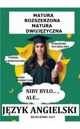 Matura rozszerzona i dwujęzyczna, język angielski ''Niby było...,ale...'' - Beata Kurec - Ebook - 978-83-975510-3-9