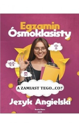 Egzamin ósmoklasisty z języka angielskiego. A zamiast tego...co? - Beata Kurec - Ebook - 978-83-975510-2-2