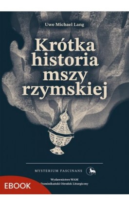 Krótka historia mszy rzymskiej - Uwe Michael Lang - Ebook - 978-83-277-5104-1