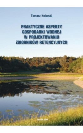Praktyczne aspekty gospodarki wodnej w projektowaniu zbiorników retencyjnych - Tomasz Kolerski - Ebook - 978-83-7348-551-8