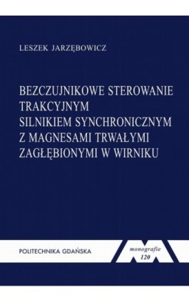 Bezczujnikowe sterowanie trakcyjnym silnikiem synchronicznym z magnesami trwałymi zagłębionymi w wirniku - Leszek Jarzębowicz - Ebook - 978-83-7348-415-3
