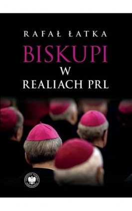 Biskupi w realiach PRL - Rafał Łatka - Ebook - 978-83-8376-875-5