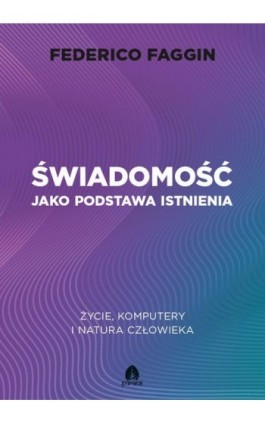 Świadomość jako podstawa istnienia Życie, komputery i natura człowieka - Federico Faggin - Ebook - 978-83-68200-30-0