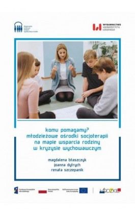 Komu pomagamy? Młodzieżowe ośrodki socjoterapii na mapie wsparcia rodziny w kryzysie wychowawczym - Magdalena Błaszczyk - Ebook - 978-83-8445-018-5