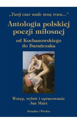 ANTOLOGIA POLSKIEJ POEZJI MIŁOSNEJ WYDANIE PIĄTE, ZMIENIONE I UZUPEŁNIONE - Jan Marx - Ebook - 978-83-051-3734-8