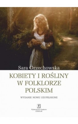 Kobiety i rośliny w folklorze polskim - Wydanie nowe uzupełnione - Sara Orzechowska - Ebook - 978-83-68091-90-8