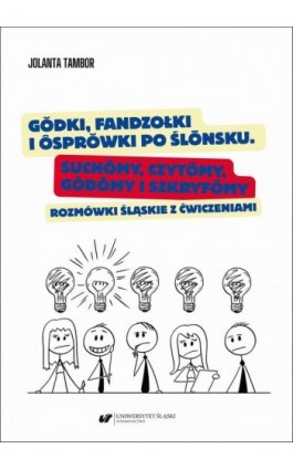 Gŏdki, fandzołki i ôsprŏwki po ślōnsku. Suchōmy, czytōmy, gŏdōmy i szkryfōmy. Rozmówki śląskie z ćwiczeniami - Jolanta Tambor - Ebook - 978-83-226-4650-2