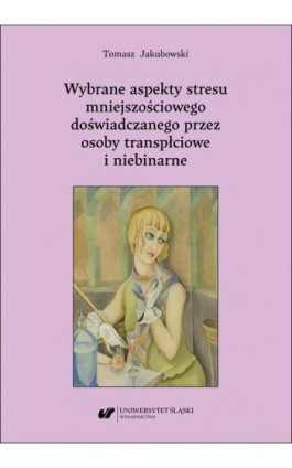 Wybrane aspekty stresu mniejszościowego doświadczanego przez osoby transpłciowe i niebinarne - Tomasz Jakubowski - Ebook - 978-83-226-4607-6
