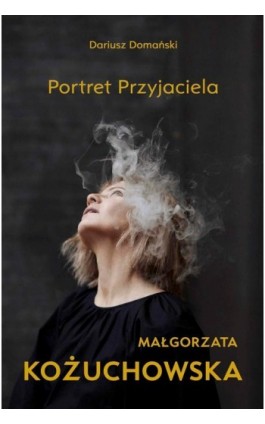 Małgorzata Kożuchowska. Portret przyjaciela - Dariusz Domański - Ebook - 978-83-68489-21-7