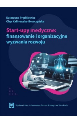 Start-upy medyczne: finansowanie i organizacyjne wyzwania rozwoju - Katarzyna Prędkiewicz - Ebook - 9788368394986