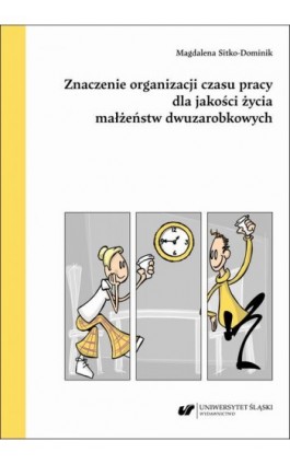 Znaczenie organizacji czasu pracy dla jakości życia małżeństw dwuzarobkowych - Magdalena Sitko-Dominik - Ebook - 978-83-226-4608-3