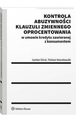 Kontrola abuzywności klauzuli zmiennego oprocentowania w umowie kredytu zawieranej z konsumentem - Lesław Góral - Ebook - 978-83-8438-295-0