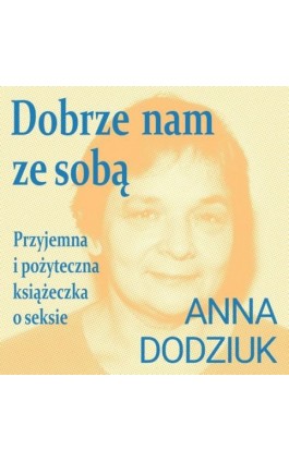 Dobrze nam ze sobą. Przyjemna i pożyteczna książeczka o seksie - Anna Dodziuk - Audiobook - 978-83-68790-19-1