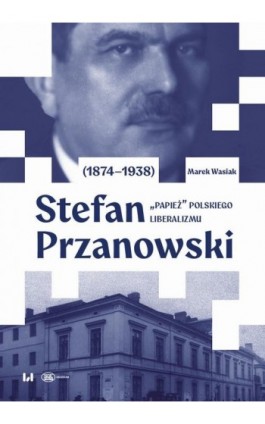 Stefan Przanowski (1874–1938): „papież” polskiego liberalizmu - Marek Wasiak - Ebook - 978-83-8331-942-1