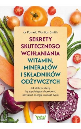 Sekrety skutecznego wchłaniania witamin, minerałów i składników odżywczych - Pamela Wartian Smith - Ebook - 978-83-8429-090-3