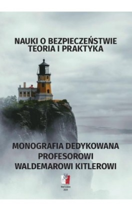 NAUKI O BEZPIECZEŃSTWIE Teoria i praktyka MONOGRAFIA DEDYKOWANA PROFESOROWI WALDEMAROWI KITLEROWI - Praca zbiorowa - Ebook - 978-83-68806-04-5