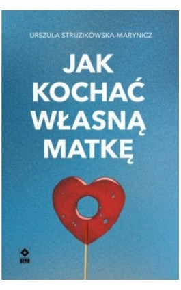 Jak kochać własną matkę - Urszula Struzikowska-Marynicz - Ebook - 978-83-7147-222-0
