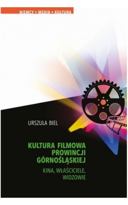 Kultura filmowa Prowincji Górnośląskiej. Kina, właściciele, widzowie - Urszula Biel - Ebook - 978-83-8183-390-5