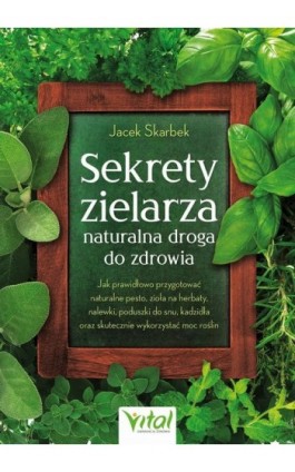 Sekrety zielarza – naturalna droga do zdrowia - Jacek Skarbek - Ebook - 978-83-8429-101-6