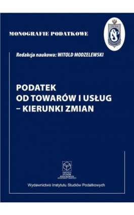 Podatek od towarów i usług - kierunki zmian - Prof. dr hab. Witold Modzelewski - Ebook - 978-83-67172-78-3