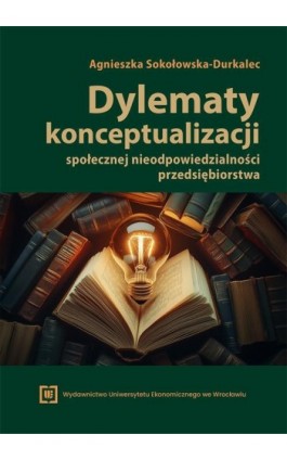 Dylematy konceptualizacji społecznej nieodpowiedzialności przedsiębiorstwa - Agnieszka Sokołowska-Durkalec - Ebook - 978-83-68394-07-8