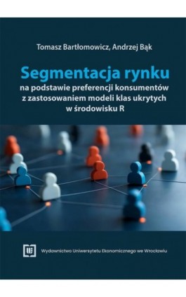 Segmentacja rynku na podstawie preferencji konsumentów z zastosowaniem modeli klas ukrytych w środowisku R - Tomasz Bartłomowicz - Ebook - 978-83-68394-63-4