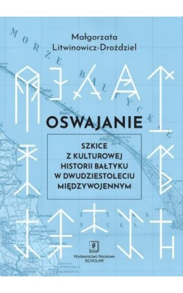 Oswajanie. Szkice z kulturowej historii Bałtyku w dwudziestoleciu międzywojennym - Małgorzata Litwinowicz-Droździel - Ebook - 978-83-68091-73-1