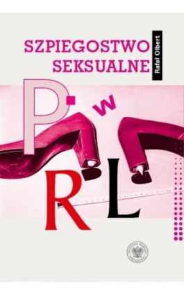 Szpiegostwo seksualne w PRL. Wykorzystywanie materiałów kompromitujących do prób werbunku dyplomatów zagranicznych przez SB - Rafał Olbert - Ebook - 978-83-8376-879-3
