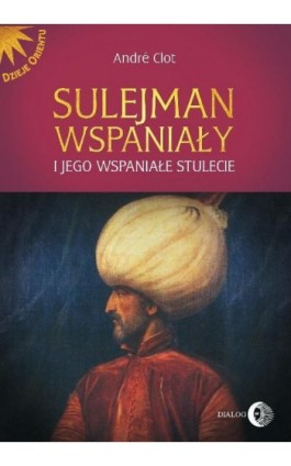 Sulejman Wspaniały i jego wspaniałe stulecie - Andre Clot - Ebook - 978-83-8002-694-0