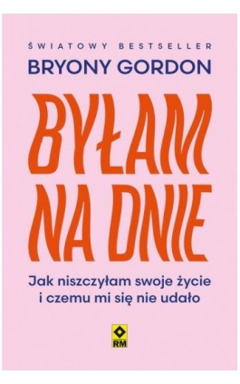 Byłam na dnie. Jak niszczyłam swoje życie i czemu mi się nie udało - Bryony Gordon - Ebook - 978-83-7147-235-0