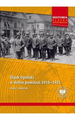 Śląsk Opolski w dobie powstań 1919–1921. Studia i materiały. - Tomasz Gałwiaczek - Ebook - 978-83-8376-890-8