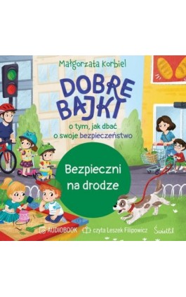 Bezpieczni na drodze. Dobre bajki o tym, jak dbać o swoje bezpieczeństwo - Małgorzata Korbiel - Audiobook - 978-83-8417-776-1