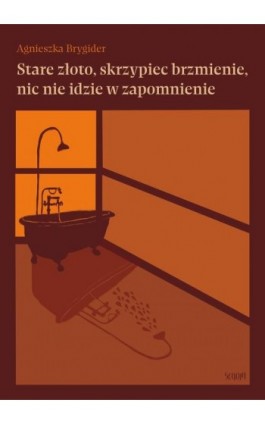 Stare złoto, skrzypiec brzmienie, nic nie idzie w zapomnienie - Agnieszka Brygider - Ebook - 978-83-67935-56-2