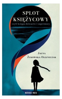 Splot księżycowy, czyli księga dziwactw i supermocy - Jagna Żukowska-Olejniczak - Ebook - 978-83-8423-551-5
