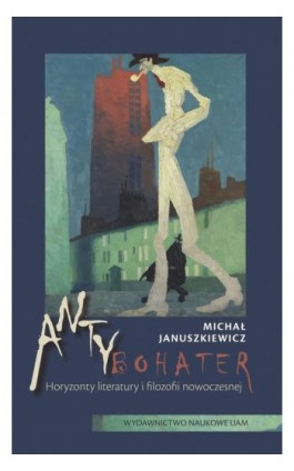 Antybohater. Horyzonty literatury i filozofii nowoczesnej - Michał Januszkiewicz - Ebook - 978-83-232-4499-8