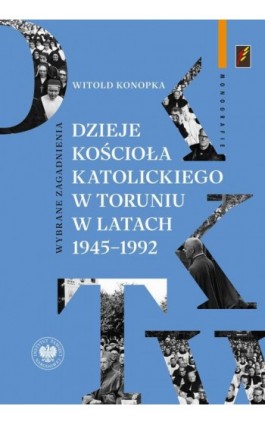 Dzieje Kościoła katolickiego w Toruniu w latach 1945–1992.Wybrane zagadnienia - Witold Konopka - Ebook - 978-83-8376-888-5