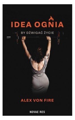Idea Ognia - by dźwigać życie - Alex Von Fire - Ebook - 978-83-8423-514-0