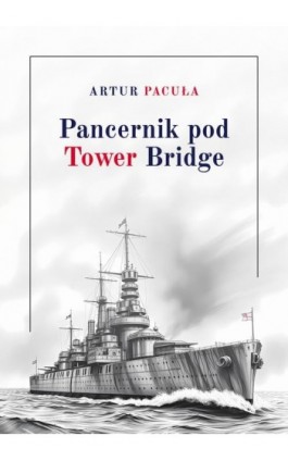 Pancernik pod Tower Bridge - Artur Pacuła - Ebook - 978-83-980458-1-0