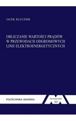 Obliczanie wartości prądów w przewodach odgromowych linii elektroenergetycznych - Jacek Klucznik - Ebook - 978-83-7348-701-7