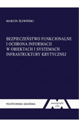 Bezpieczeństwo funkcjonalne i ochrona informacji w obiektach i systemach infrastruktury krytycznej - Marcin Śliwiński - Ebook - 978-83-7348-743-7