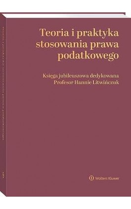 Teoria i praktyka stosowania prawa podatkowego. Księga jubileuszowa dedykowana Profesor Hannie Litwińczuk - Wojciech Morawski - Ebook - 978-83-8390-497-9